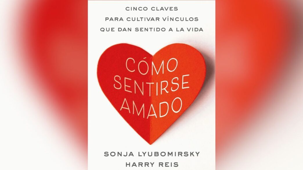 Cómo sentirse amado según Sonja Lyubomirsky y Harry Reis